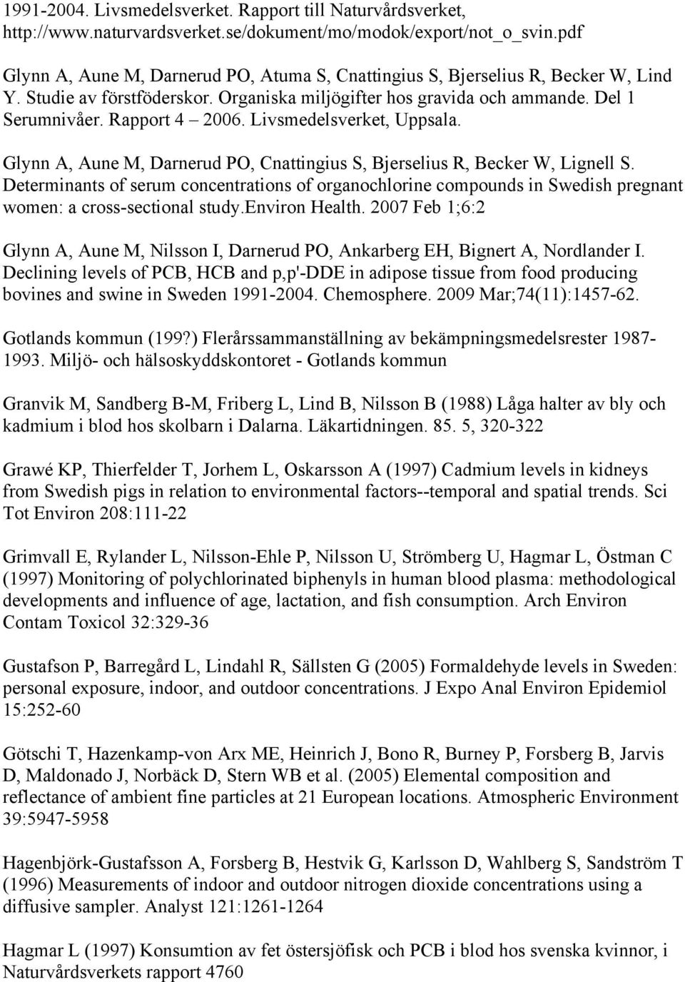 Livsmedelsverket, Uppsala. Glynn A, Aune M, Darnerud PO, Cnattingius S, Bjerselius R, Becker W, Lignell S.