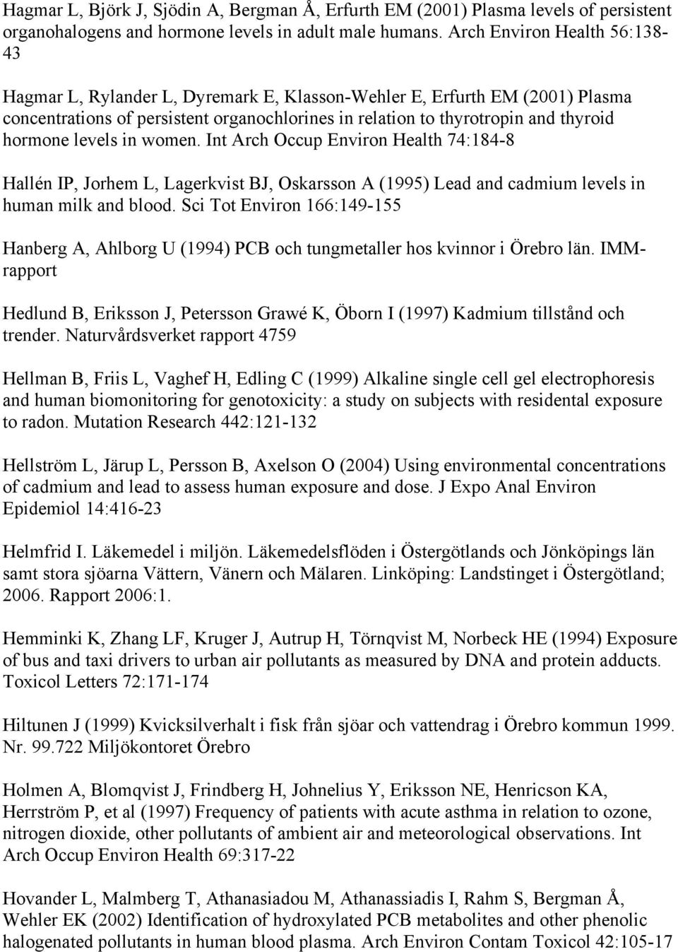 levels in women. Int Arch Occup Environ Health 74:184-8 Hallén IP, Jorhem L, Lagerkvist BJ, Oskarsson A (1995) Lead and cadmium levels in human milk and blood.