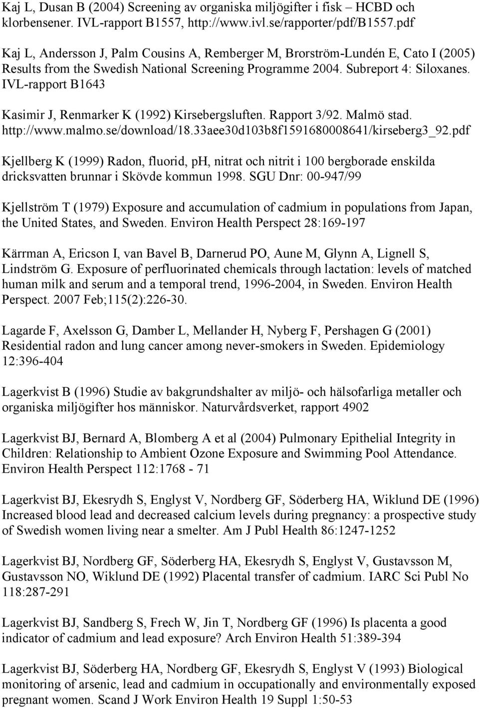 IVL-rapport B1643 Kasimir J, Renmarker K (1992) Kirsebergsluften. Rapport 3/92. Malmö stad. http://www.malmo.se/download/18.33aee30d103b8f1591680008641/kirseberg3_92.