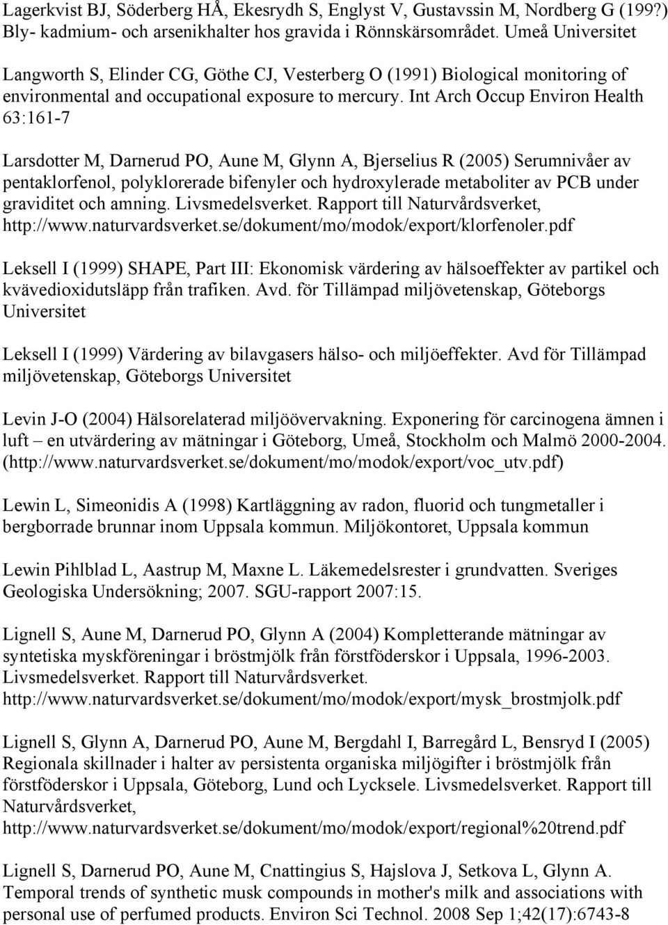 Int Arch Occup Environ Health 63:161-7 Larsdotter M, Darnerud PO, Aune M, Glynn A, Bjerselius R (2005) Serumnivåer av pentaklorfenol, polyklorerade bifenyler och hydroxylerade metaboliter av PCB