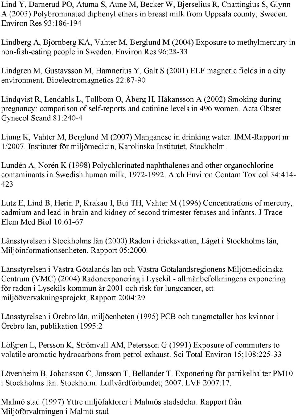 Environ Res 96:28-33 Lindgren M, Gustavsson M, Hamnerius Y, Galt S (2001) ELF magnetic fields in a city environment.