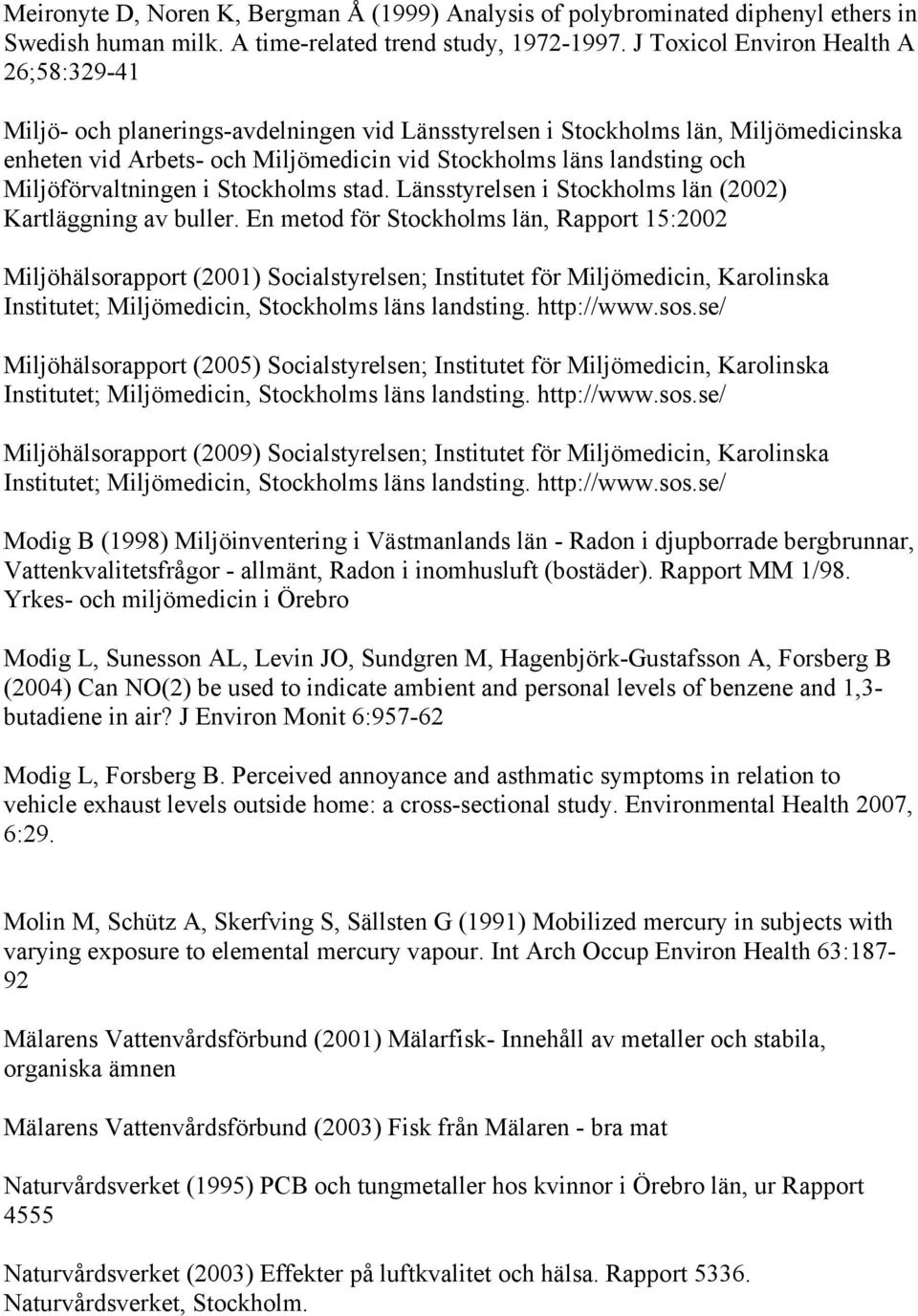 Miljöförvaltningen i Stockholms stad. Länsstyrelsen i Stockholms län (2002) Kartläggning av buller.