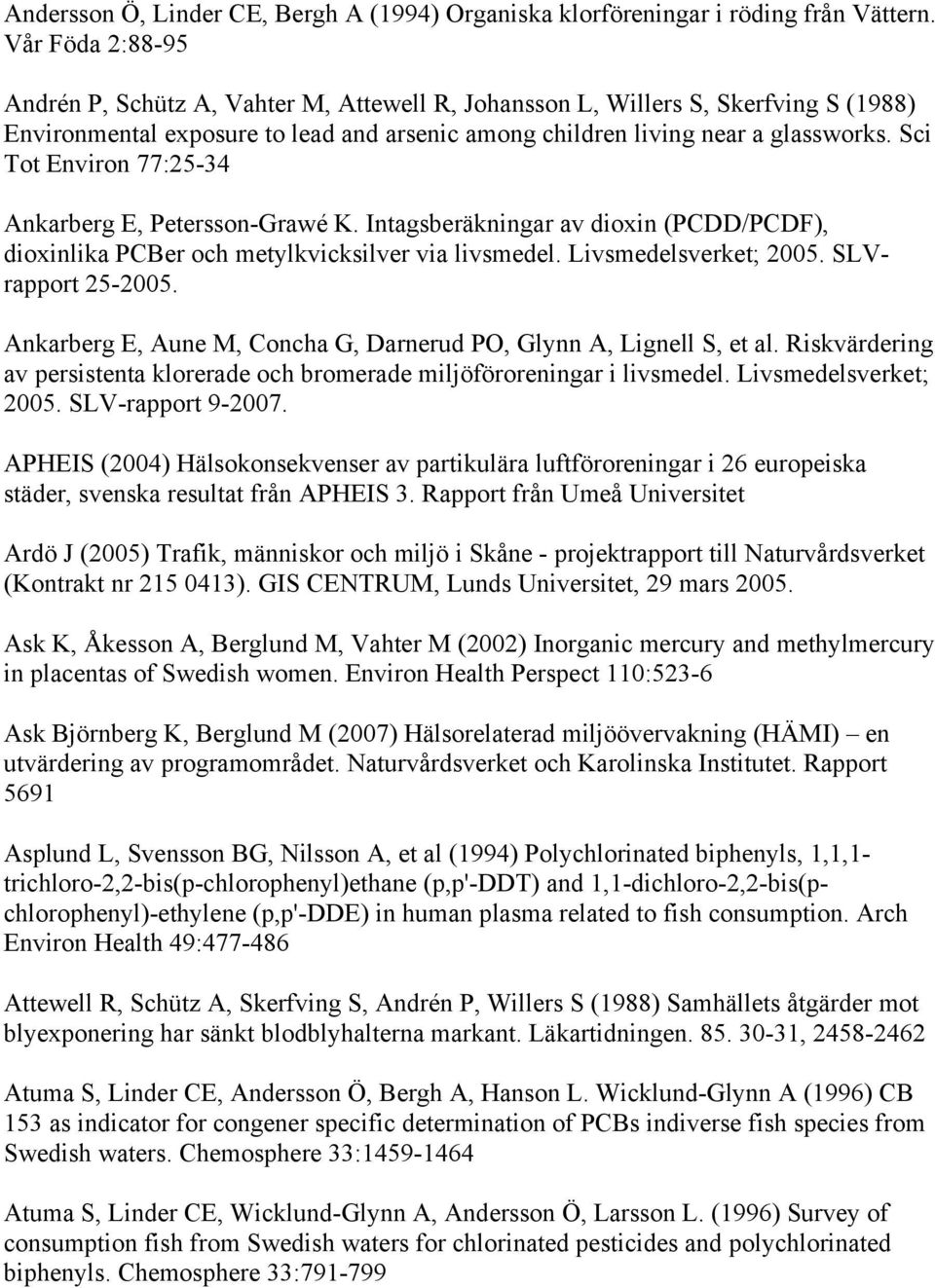 Sci Tot Environ 77:25-34 Ankarberg E, Petersson-Grawé K. Intagsberäkningar av dioxin (PCDD/PCDF), dioxinlika PCBer och metylkvicksilver via livsmedel. Livsmedelsverket; 2005. SLVrapport 25-2005.