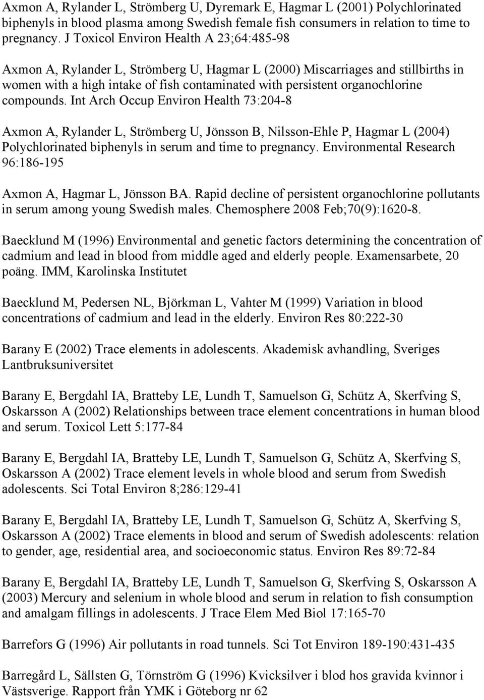 compounds. Int Arch Occup Environ Health 73:204-8 Axmon A, Rylander L, Strömberg U, Jönsson B, Nilsson-Ehle P, Hagmar L (2004) Polychlorinated biphenyls in serum and time to pregnancy.