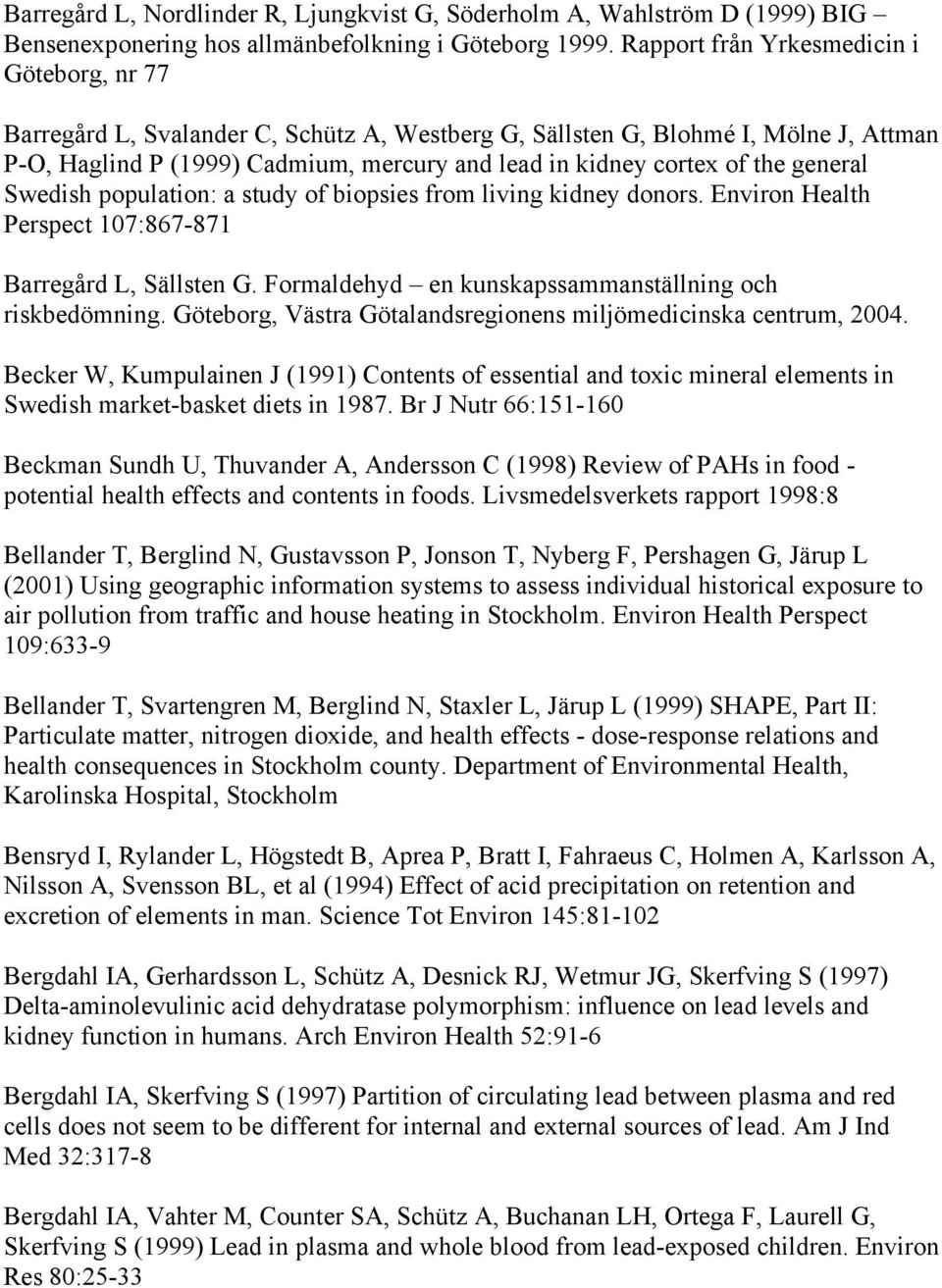 the general Swedish population: a study of biopsies from living kidney donors. Environ Health Perspect 107:867-871 Barregård L, Sällsten G. Formaldehyd en kunskapssammanställning och riskbedömning.