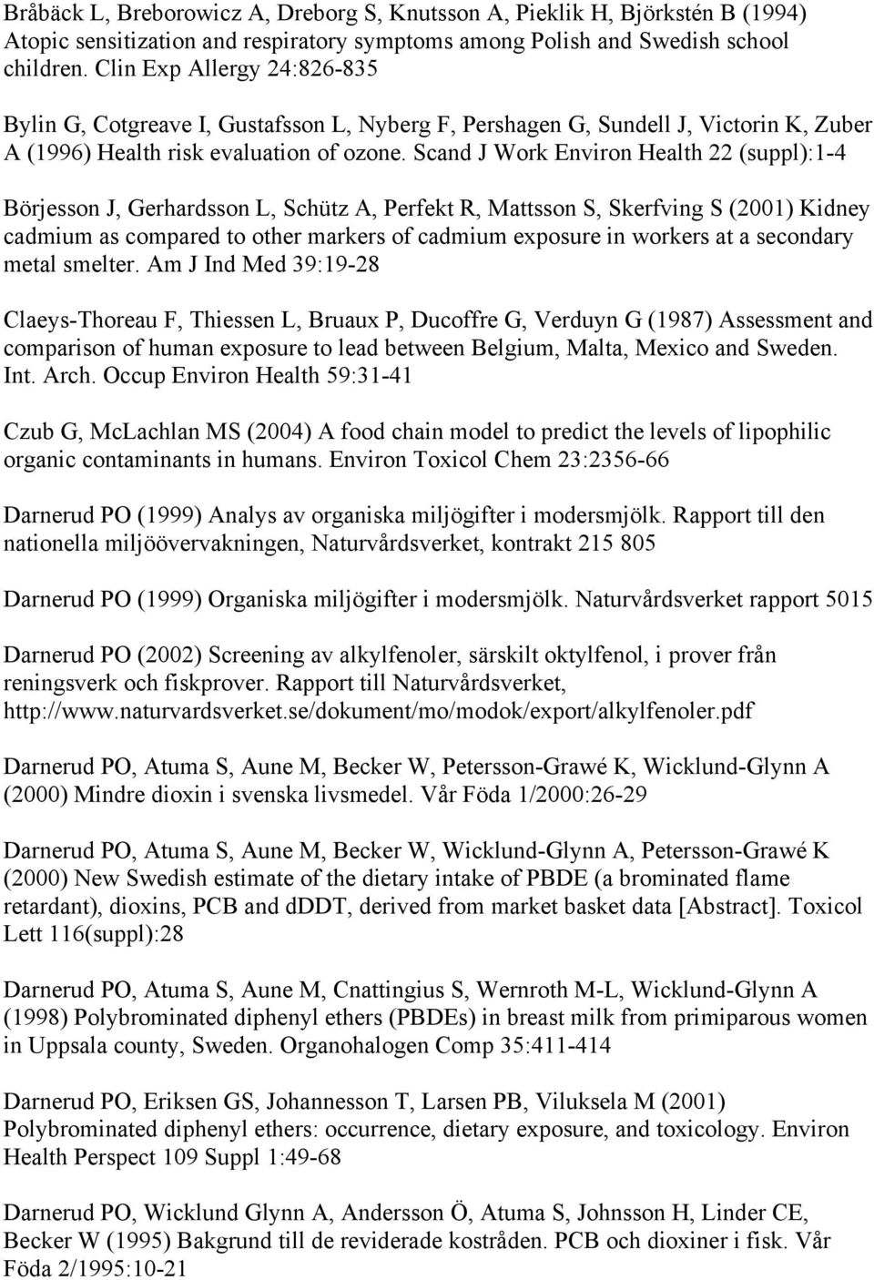 Scand J Work Environ Health 22 (suppl):1-4 Börjesson J, Gerhardsson L, Schütz A, Perfekt R, Mattsson S, Skerfving S (2001) Kidney cadmium as compared to other markers of cadmium exposure in workers