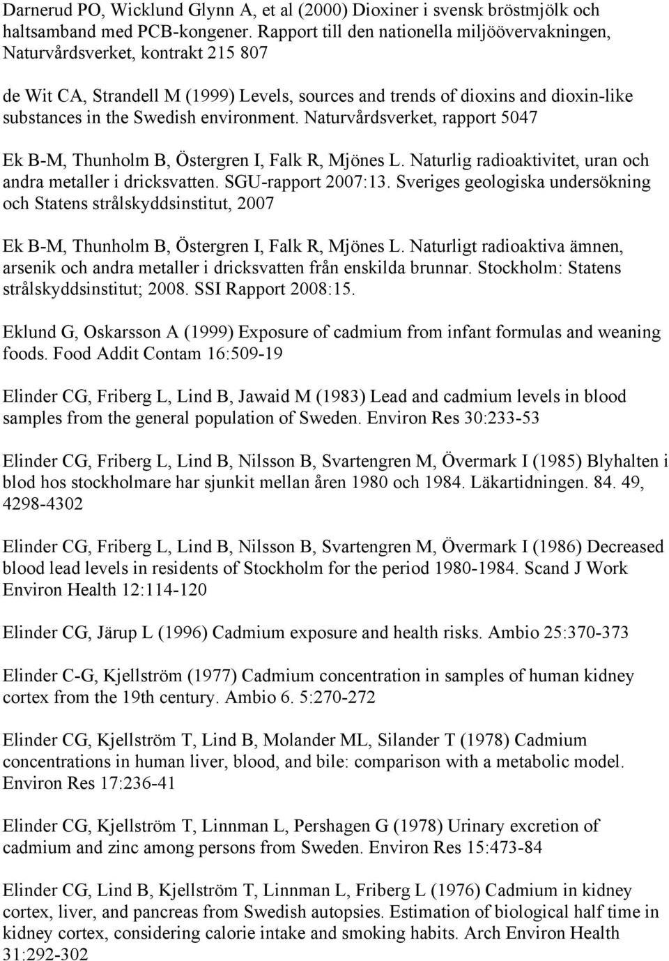 environment. Naturvårdsverket, rapport 5047 Ek B-M, Thunholm B, Östergren I, Falk R, Mjönes L. Naturlig radioaktivitet, uran och andra metaller i dricksvatten. SGU-rapport 2007:13.