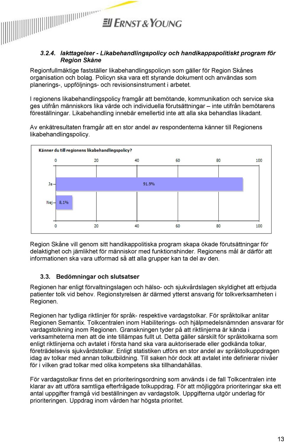 I regionens likabehandlingspolicy framgår att bemötande, kommunikation och service ska ges utifrån människors lika värde och individuella förutsättningar inte utifrån bemötarens föreställningar.