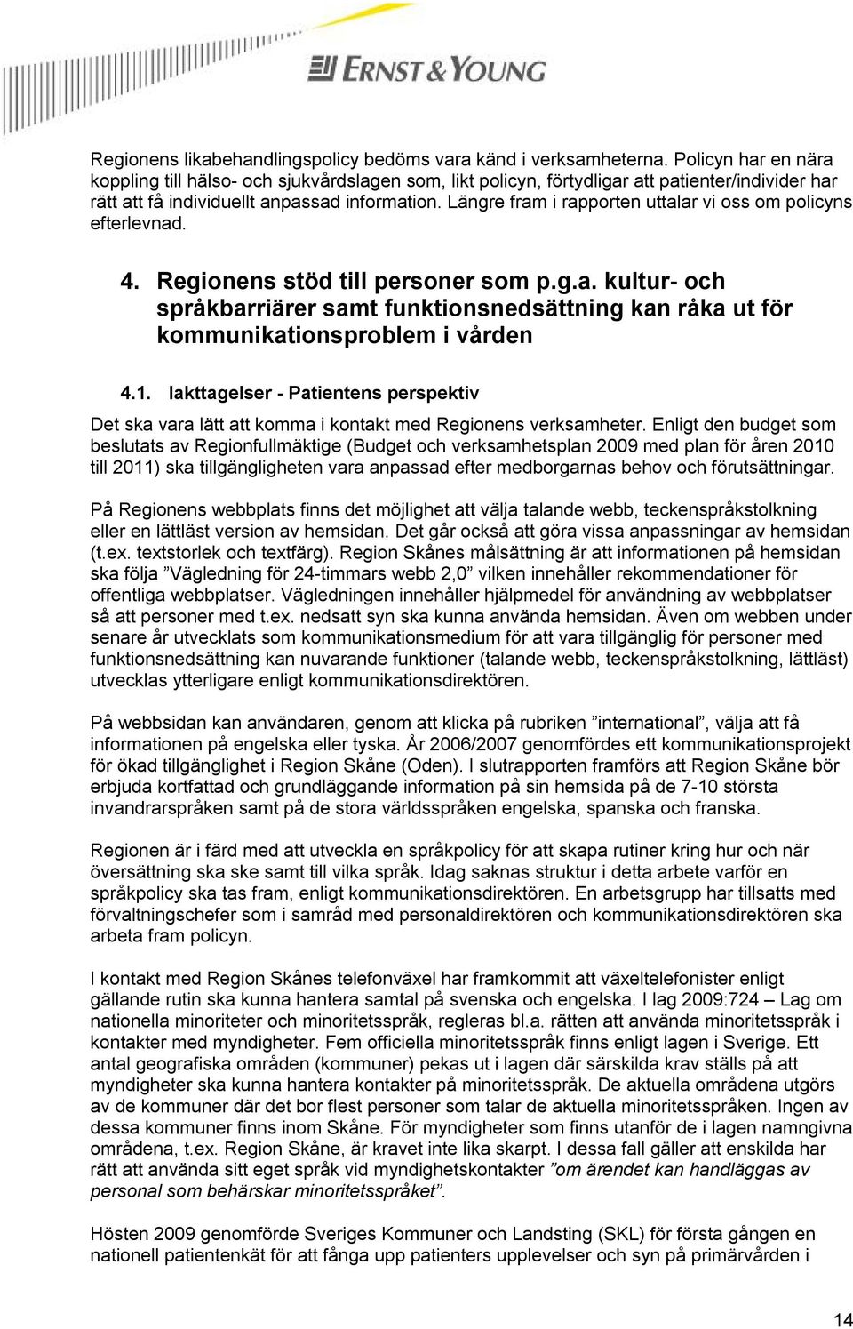 Längre fram i rapporten uttalar vi oss om policyns efterlevnad. 4. Regionens stöd till personer som p.g.a. kultur- och språkbarriärer samt funktionsnedsättning kan råka ut för kommunikationsproblem i vården 4.