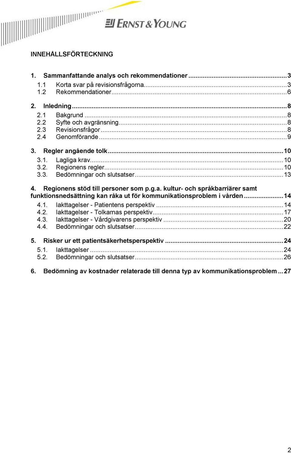 Regionens stöd till personer som p.g.a. kultur- och språkbarriärer samt funktionsnedsättning kan råka ut för kommunikationsproblem i vården... 14 4.1. Iakttagelser - Patientens perspektiv... 14 4.2.