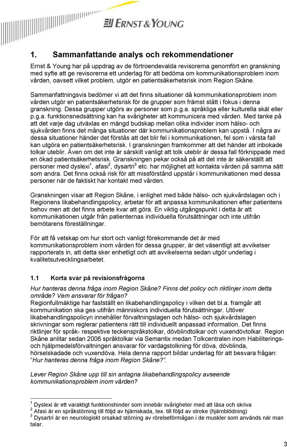 Sammanfattningsvis bedömer vi att det finns situationer då kommunikationsproblem inom vården utgör en patientsäkerhetsrisk för de grupper som främst stått i fokus i denna granskning.