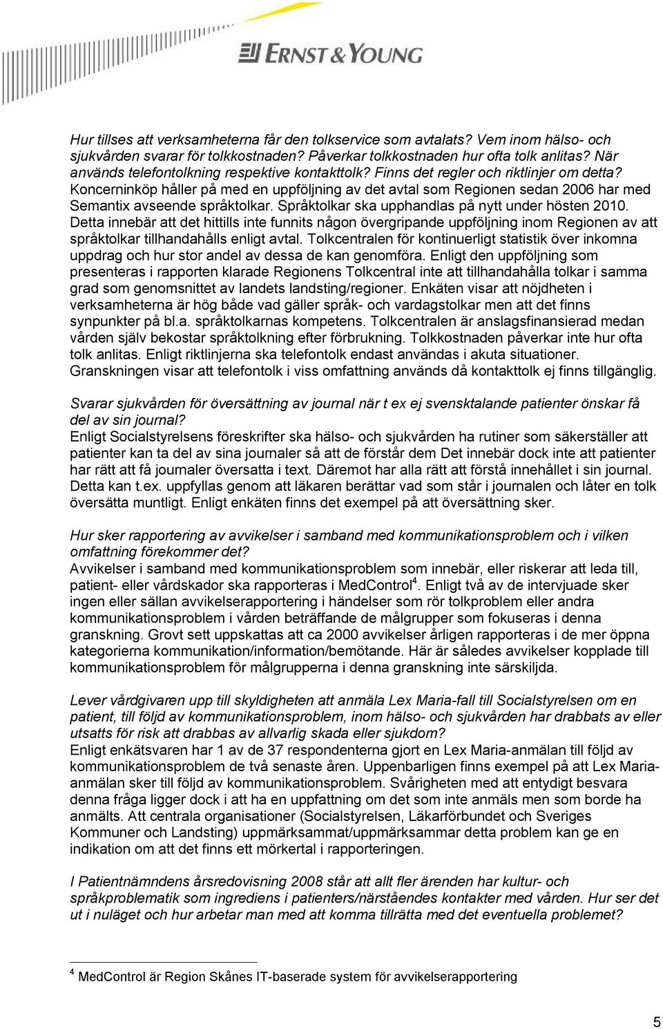 Koncerninköp håller på med en uppföljning av det avtal som Regionen sedan 2006 har med Semantix avseende språktolkar. Språktolkar ska upphandlas på nytt under hösten 2010.