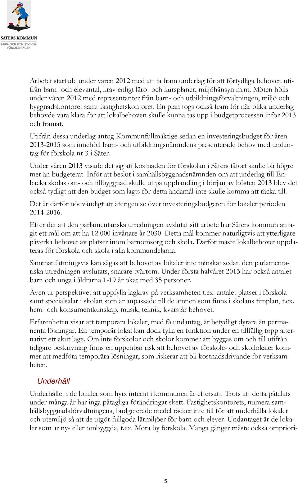 Utifrån dessa underlag antog Kommunfullmäktige sedan en investeringsbudget för åren 2013-2015 som innehöll barn- och utbildningsnämndens presenterade behov med undantag för förskola nr 3 i Säter.