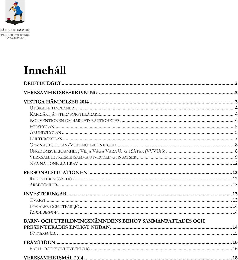 .. 8 VERKSAMHETSGEMENSAMMA UTVECKLINGSINSATSER... 9 NYA NATIONELLA KRAV... 12 PERSONALSITUATIONEN... 12 REKRYTERINGSBEHOV... 12 ARBETSMILJÖ... 13 INVESTERINGAR... 13 ÖVRIGT.