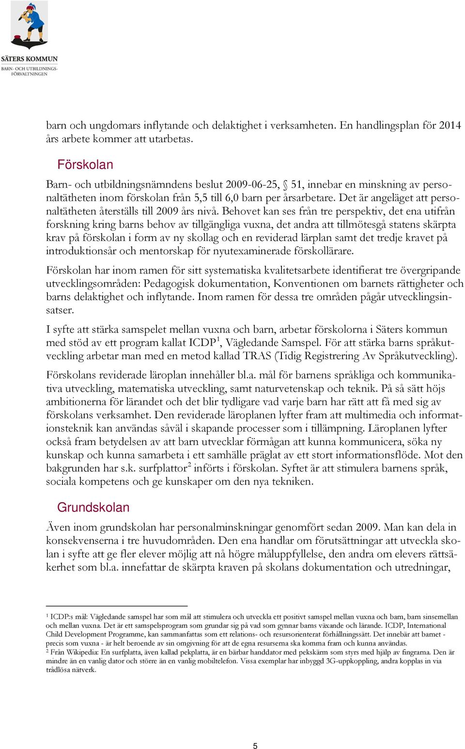 Det är angeläget att personaltätheten återställs till 2009 års nivå.