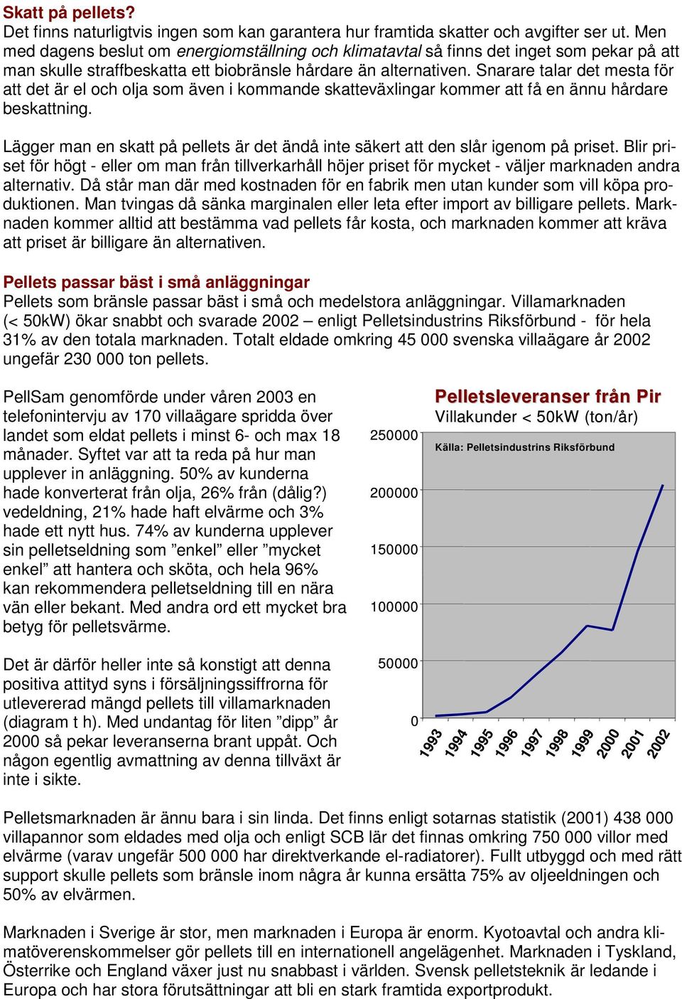 Snarare talar det mesta för att det är el och olja som även i kommande skatteväxlingar kommer att få en ännu hårdare beskattning.