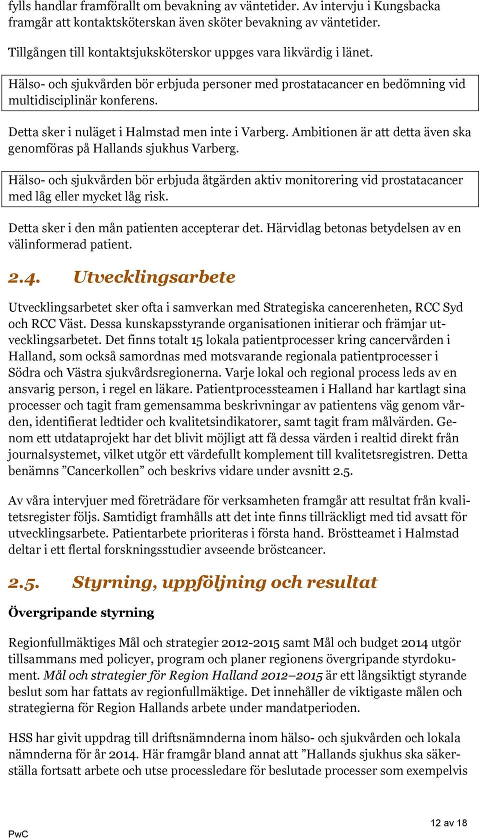 Detta sker i nuläget i Halmstad men inte i Varberg. Ambitionen är att detta även ska genomföras på Hallands sjukhus Varberg.