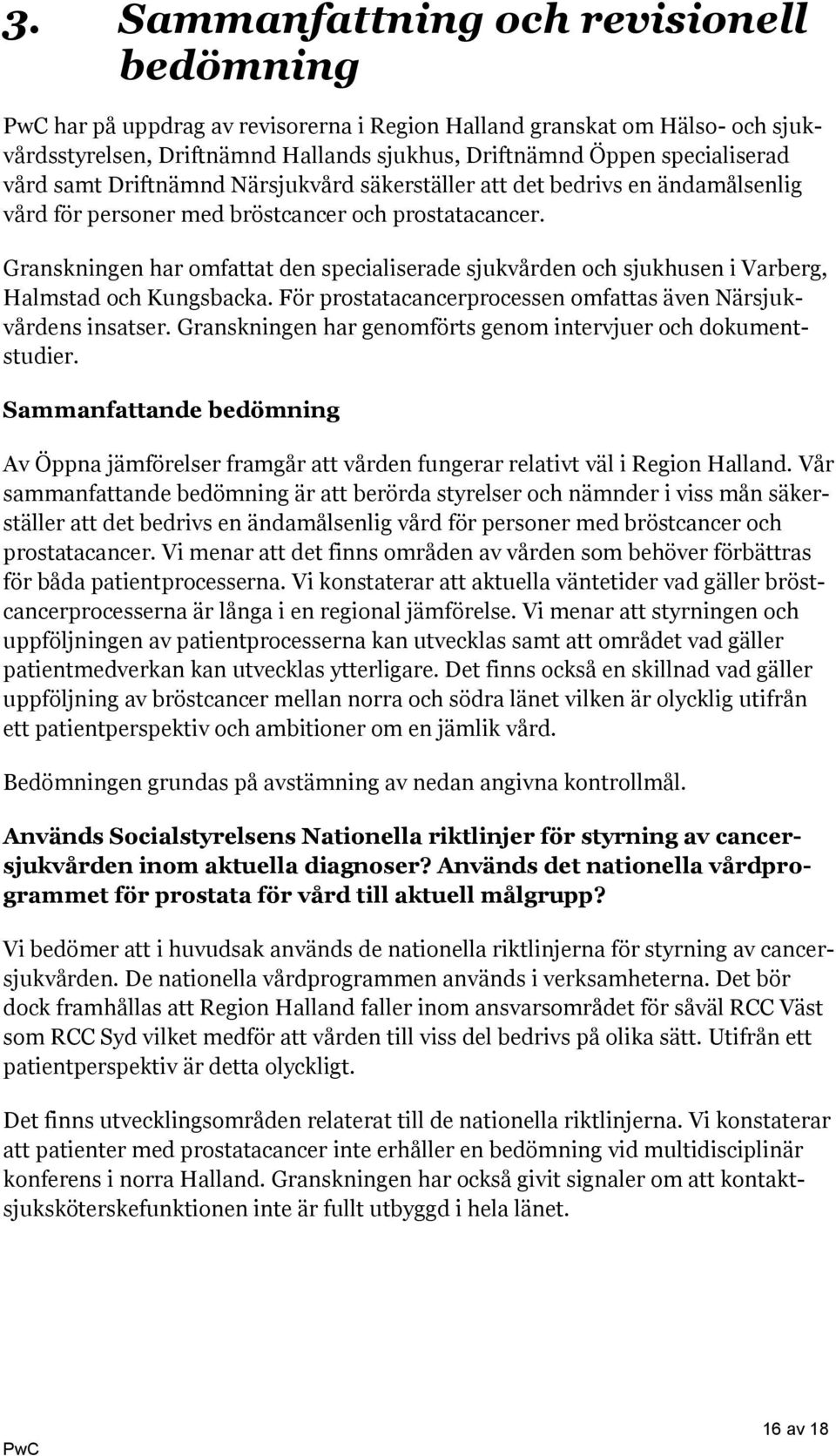 Granskningen har omfattat den specialiserade sjukvården och sjukhusen i Varberg, Halmstad och Kungsbacka. För prostatacancerprocessen omfattas även Närsjukvårdens insatser.