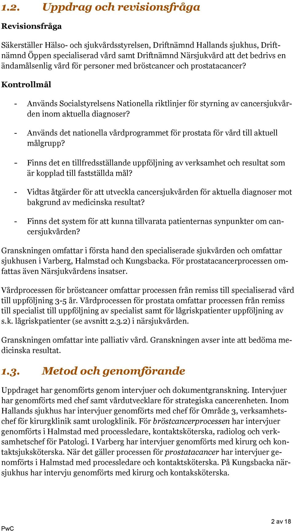 - Används det nationella vårdprogrammet för prostata för vård till aktuell målgrupp? - Finns det en tillfredsställande uppföljning av verksamhet och resultat som är kopplad till fastställda mål?