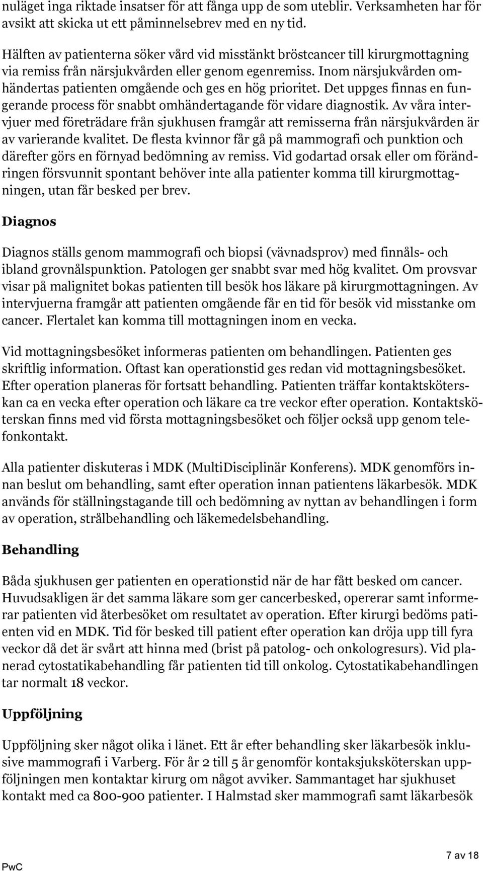 Inom närsjukvården omhändertas patienten omgående och ges en hög prioritet. Det uppges finnas en fungerande process för snabbt omhändertagande för vidare diagnostik.