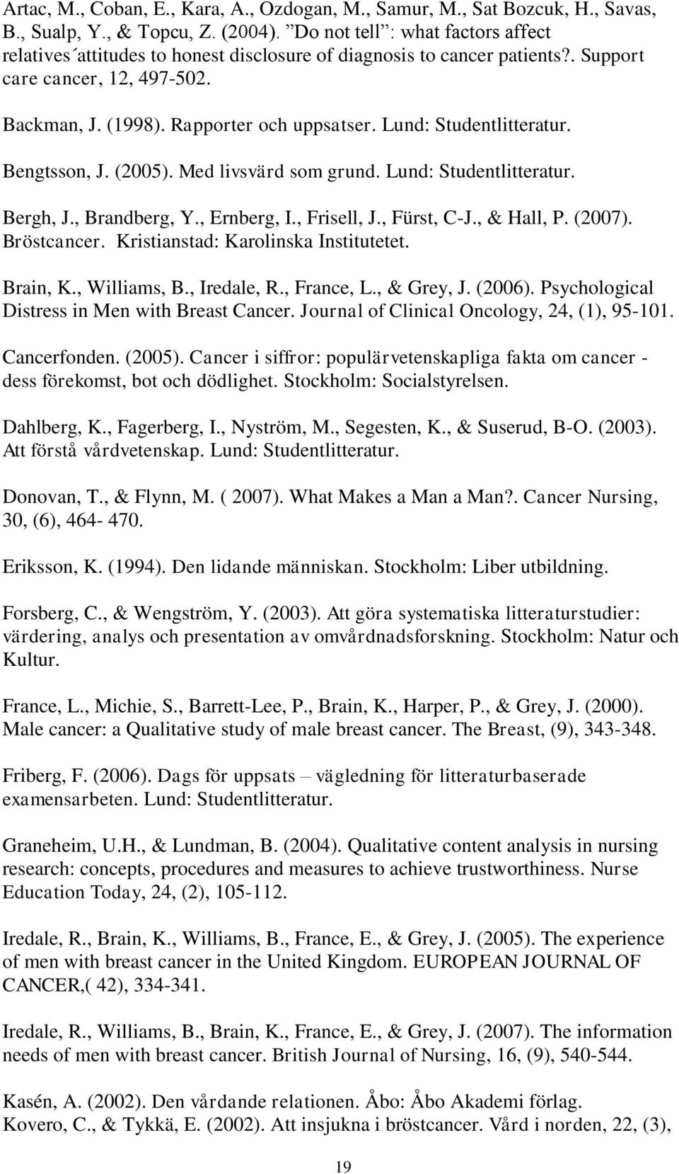 Lund: Studentlitteratur. Bengtsson, J. (25). Med livsvärd som grund. Lund: Studentlitteratur. Bergh, J., Brandberg, Y., Ernberg, I., Frisell, J., Fürst, C-J., & Hall, P. (27). Bröstcancer.