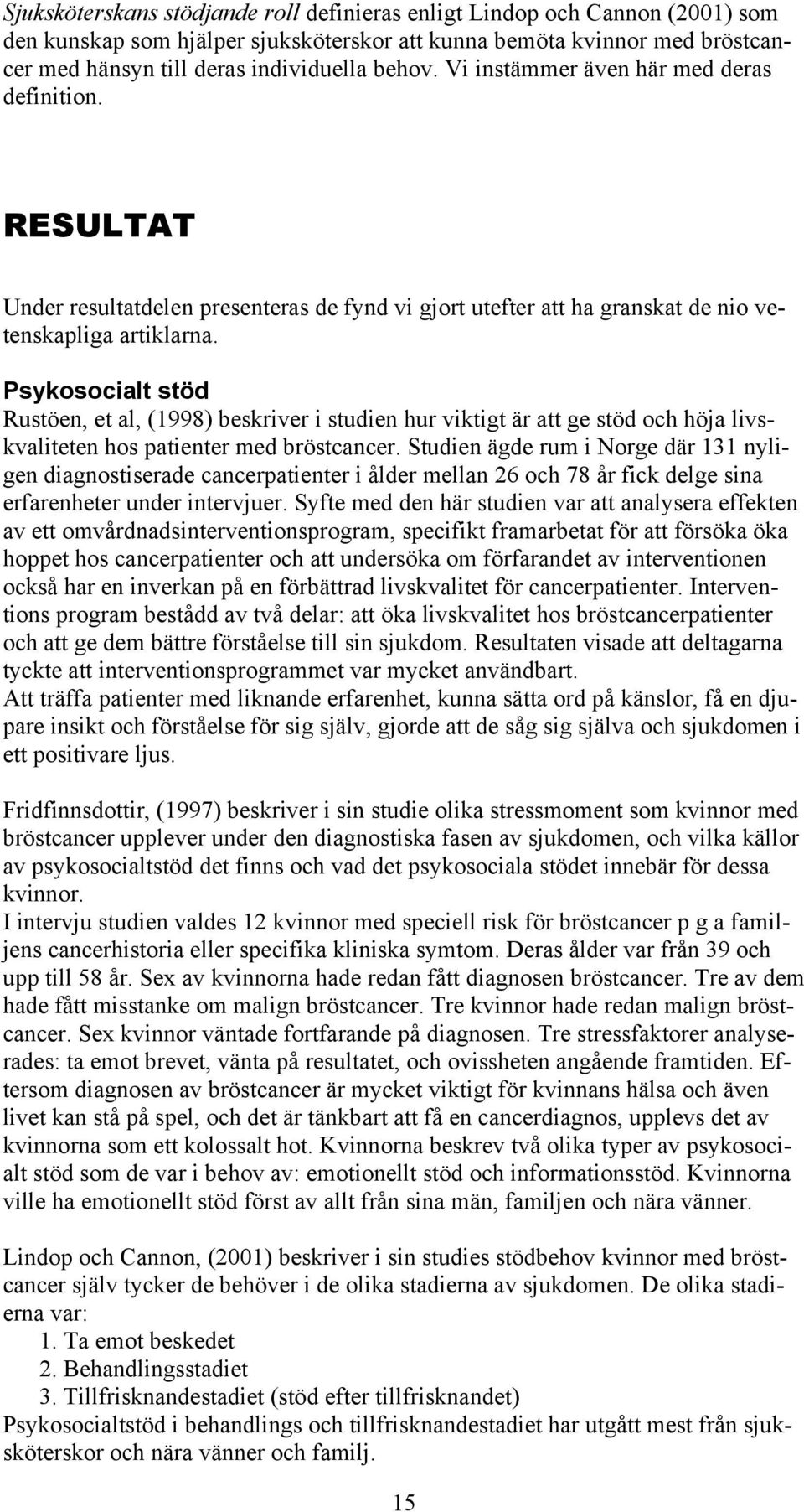 Psykosocialt stöd Rustöen, et al, (1998) beskriver i studien hur viktigt är att ge stöd och höja livskvaliteten hos patienter med bröstcancer.