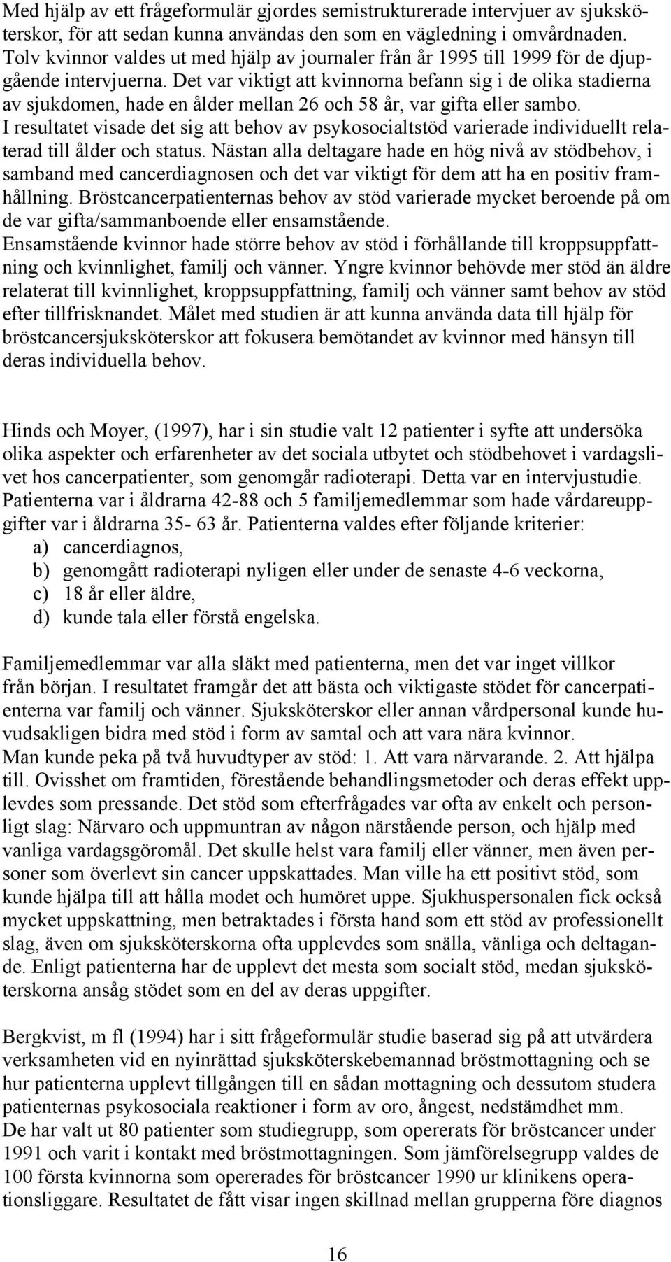 Det var viktigt att kvinnorna befann sig i de olika stadierna av sjukdomen, hade en ålder mellan 26 och 58 år, var gifta eller sambo.