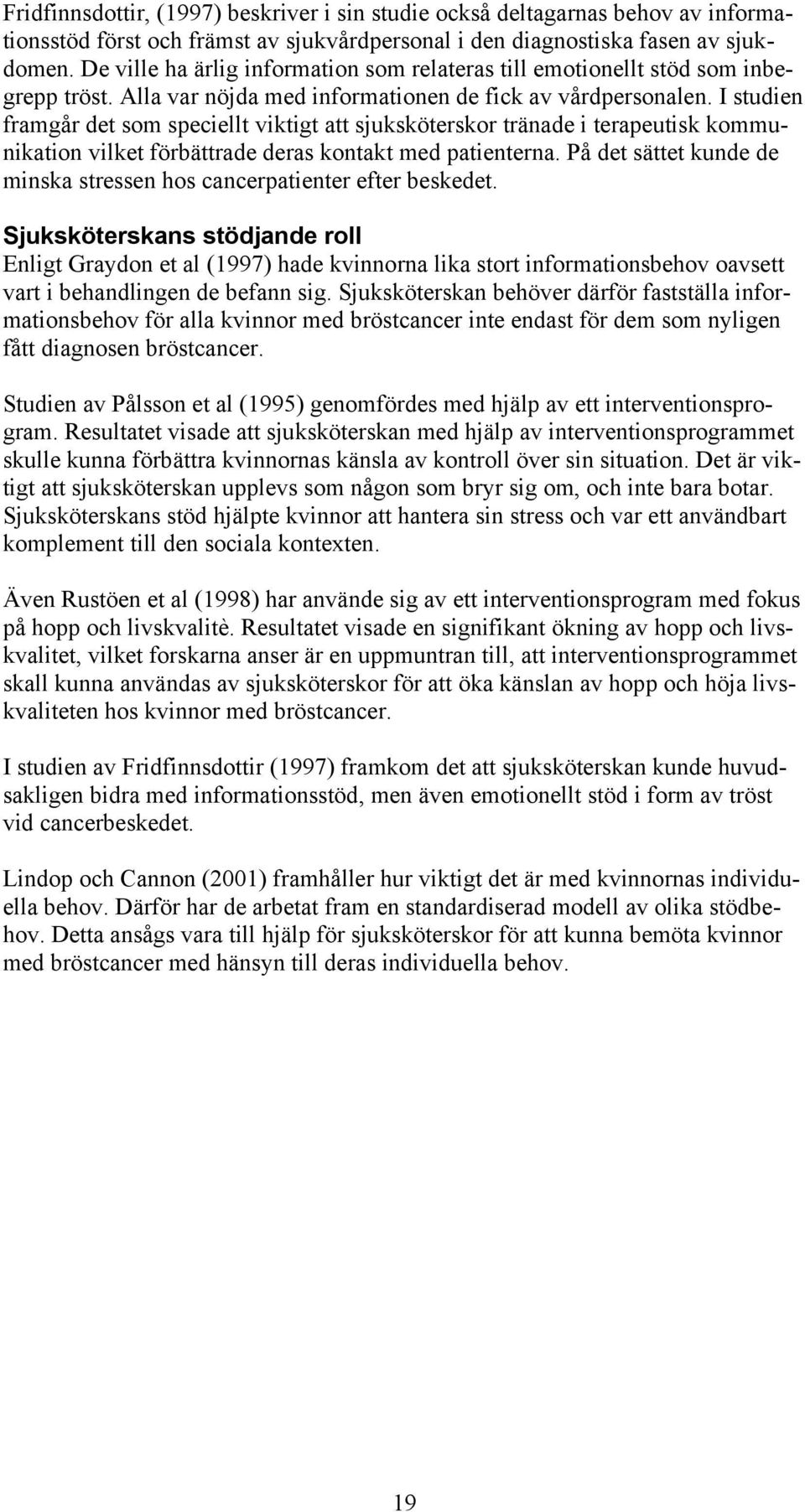 I studien framgår det som speciellt viktigt att sjuksköterskor tränade i terapeutisk kommunikation vilket förbättrade deras kontakt med patienterna.