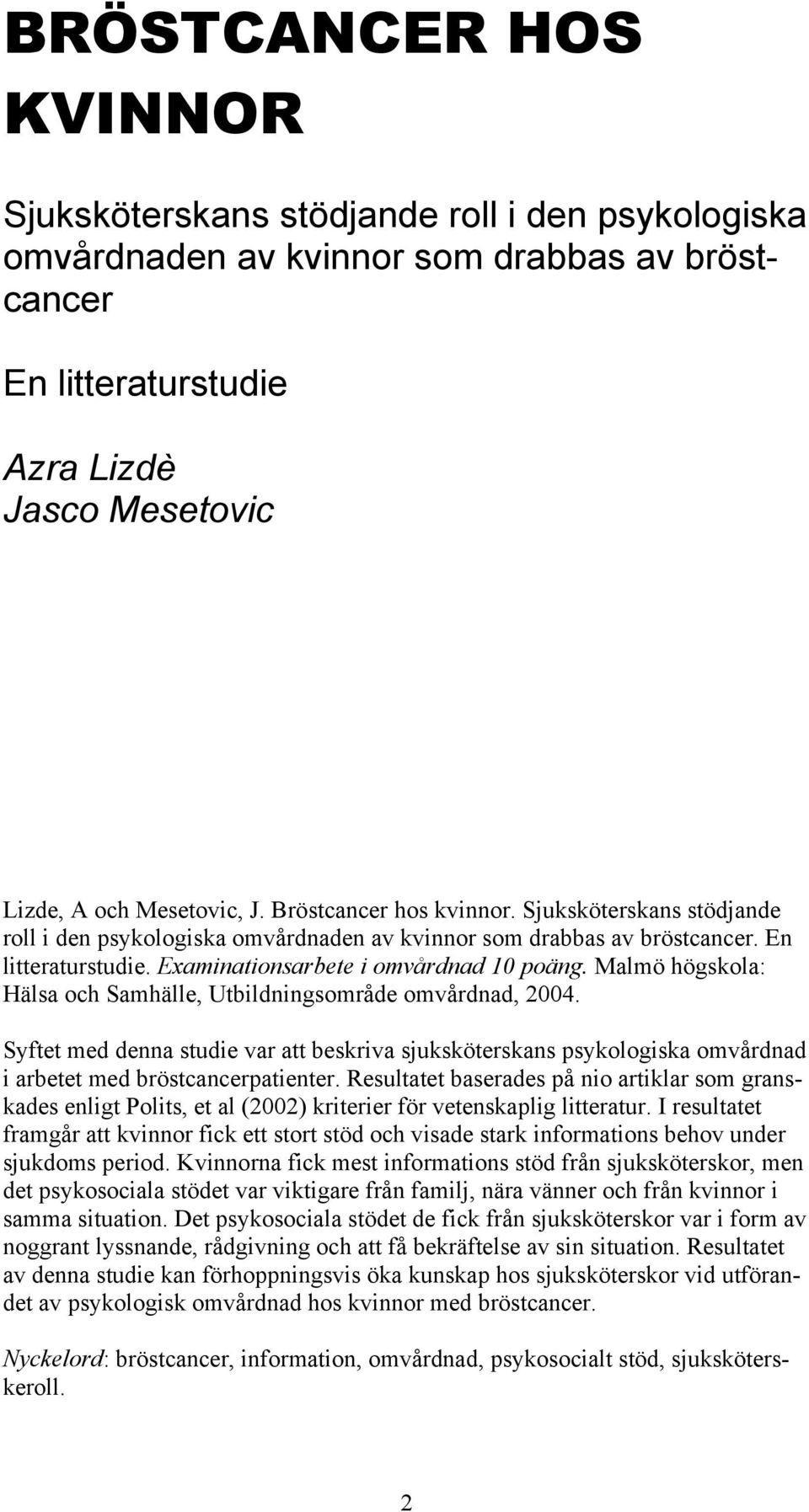 Malmö högskola: Hälsa och Samhälle, Utbildningsområde omvårdnad, 2004. Syftet med denna studie var att beskriva sjuksköterskans psykologiska omvårdnad i arbetet med bröstcancerpatienter.