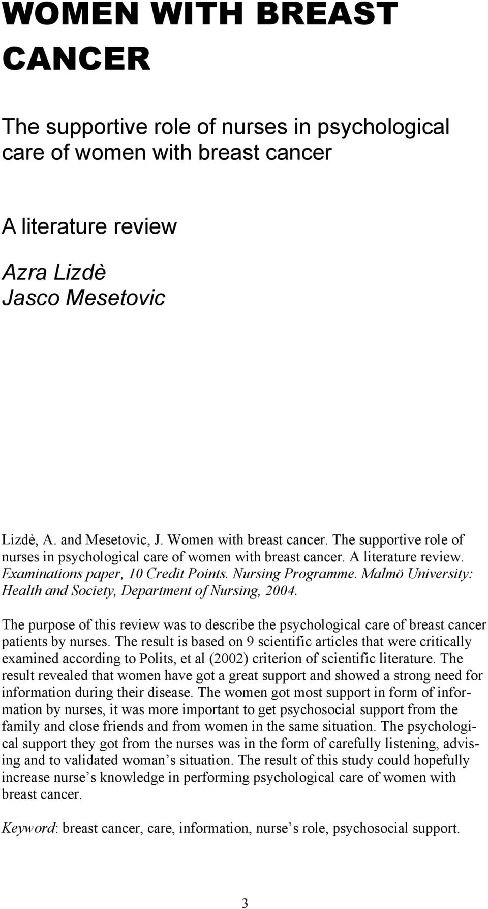 Malmö University: Health and Society, Department of Nursing, 2004. The purpose of this review was to describe the psychological care of breast cancer patients by nurses.