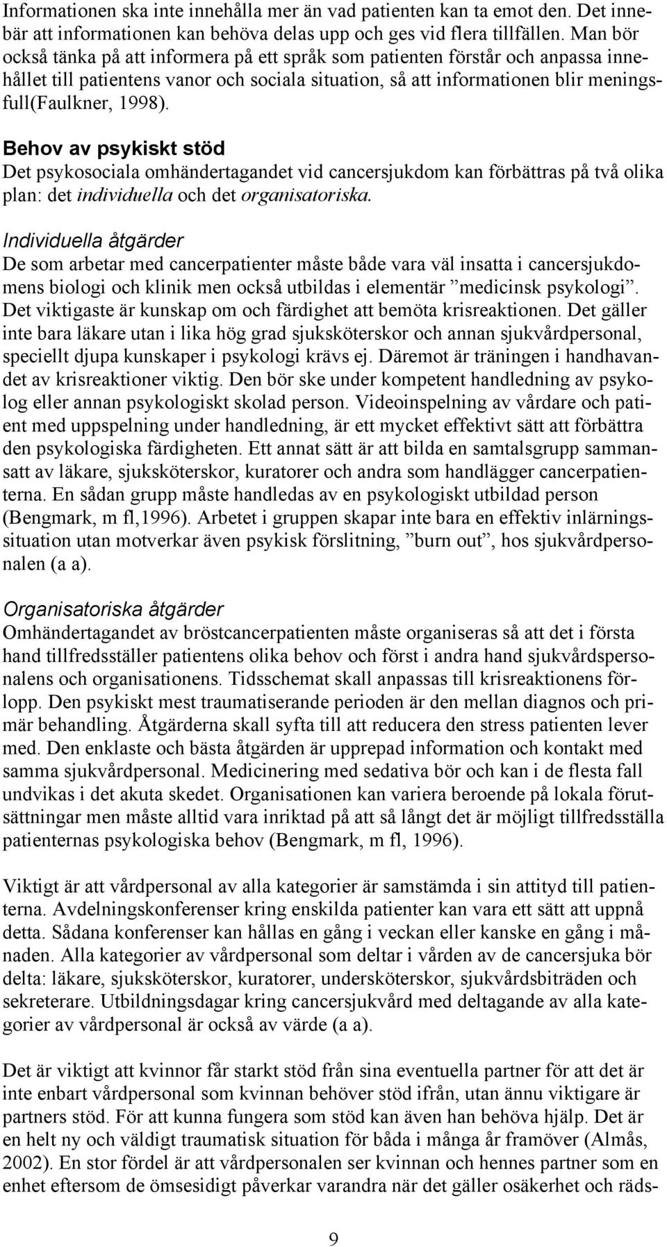 Behov av psykiskt stöd Det psykosociala omhändertagandet vid cancersjukdom kan förbättras på två olika plan: det individuella och det organisatoriska.