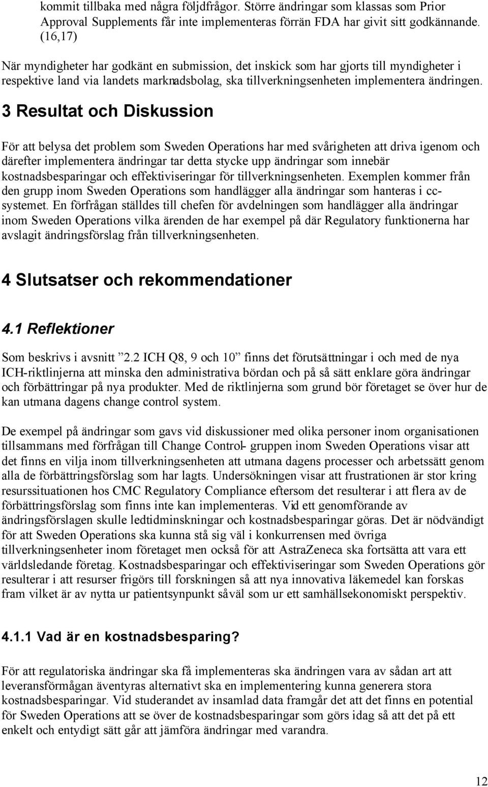 3 Resultat och Diskussion För att belysa det problem som Sweden Operations har med svårigheten att driva igenom och därefter implementera ändringar tar detta stycke upp ändringar som innebär