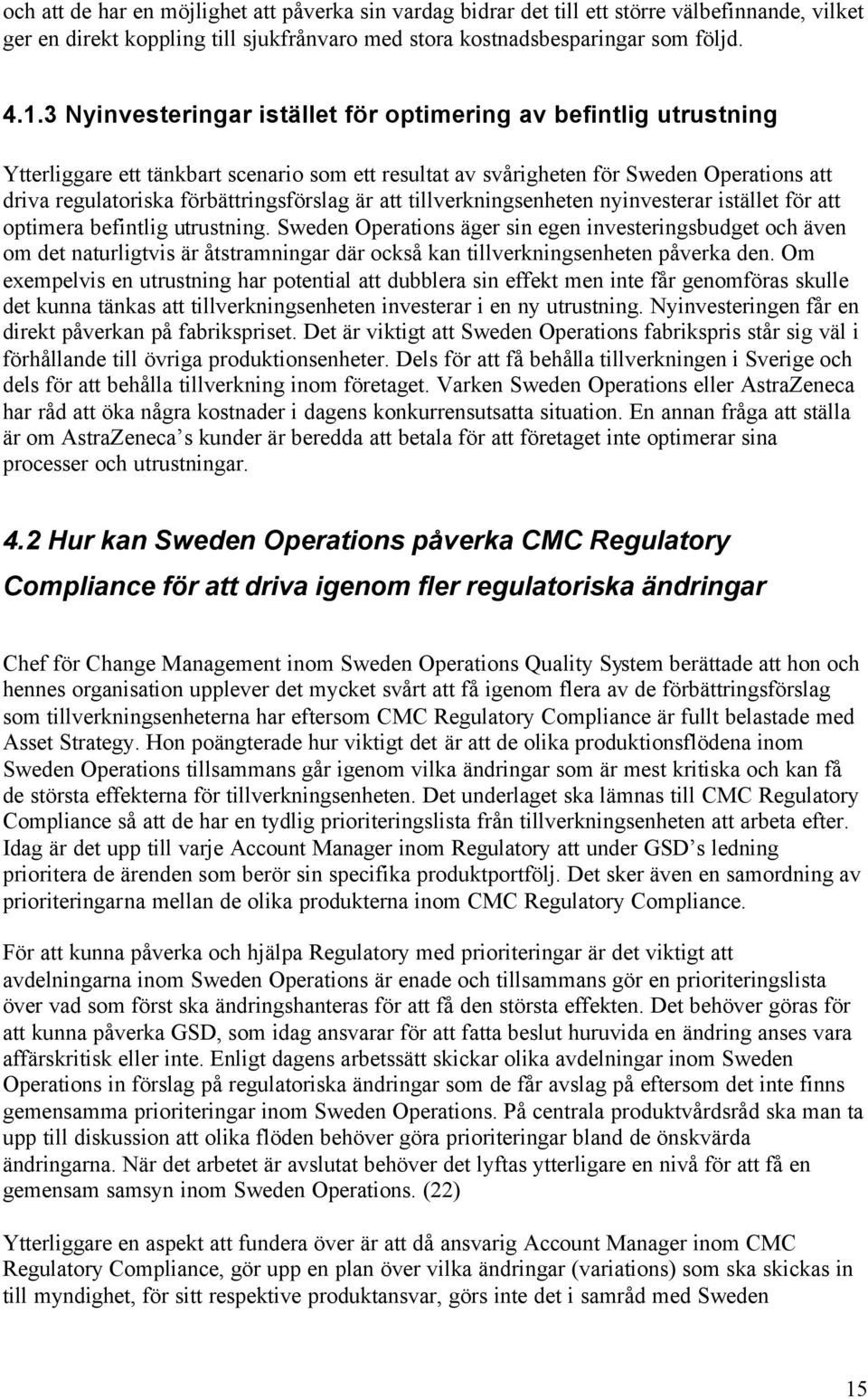 är att tillverkningsenheten nyinvesterar istället för att optimera befintlig utrustning.