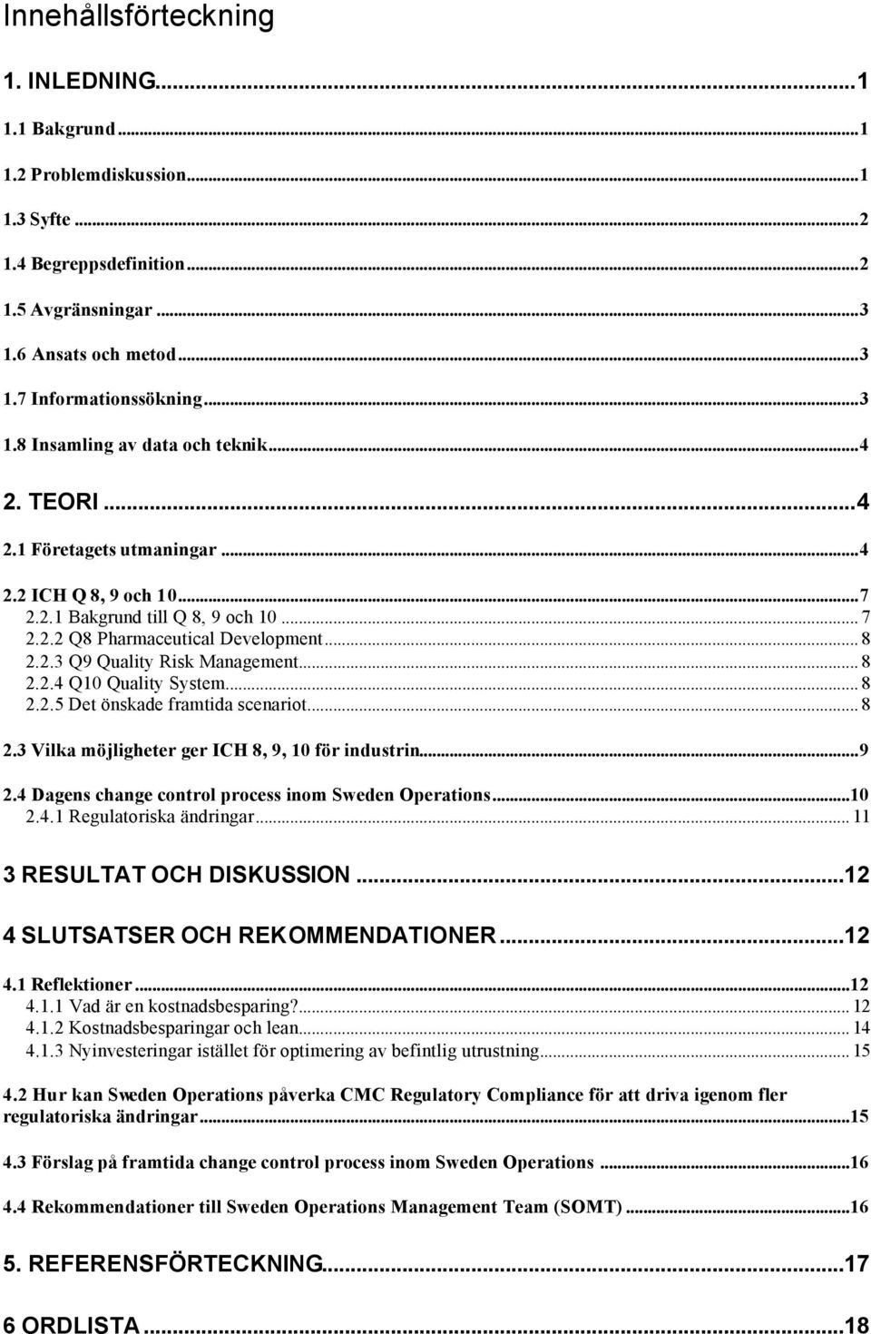 .. 8 2.2.5 Det önskade framtida scenariot... 8 2.3 Vilka möjligheter ger ICH 8, 9, 10 för industrin...9 2.4 Dagens change control process inom Sweden Operations...10 2.4.1 Regulatoriska ändringar.