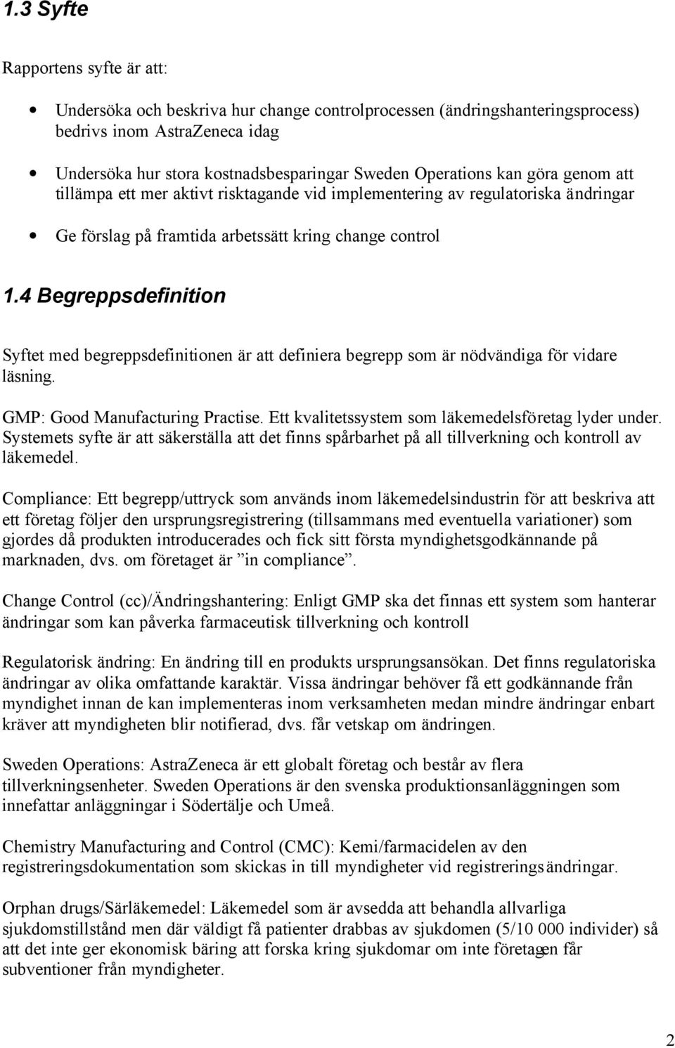 4 Begreppsdefinition Syftet med begreppsdefinitionen är att definiera begrepp som är nödvändiga för vidare läsning. GMP: Good Manufacturing Practise.