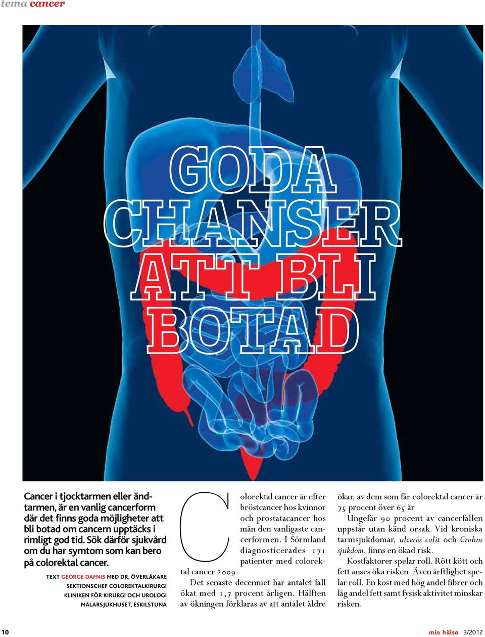 text George Dafnis Med dr, överläkare Sektionschef colorektalkirurgi Kliniken för kirurgi och urologi Mälarsjukhuset, Eskilstuna Colorektal cancer är efter bröstcancer hos kvinnor och prostatacancer