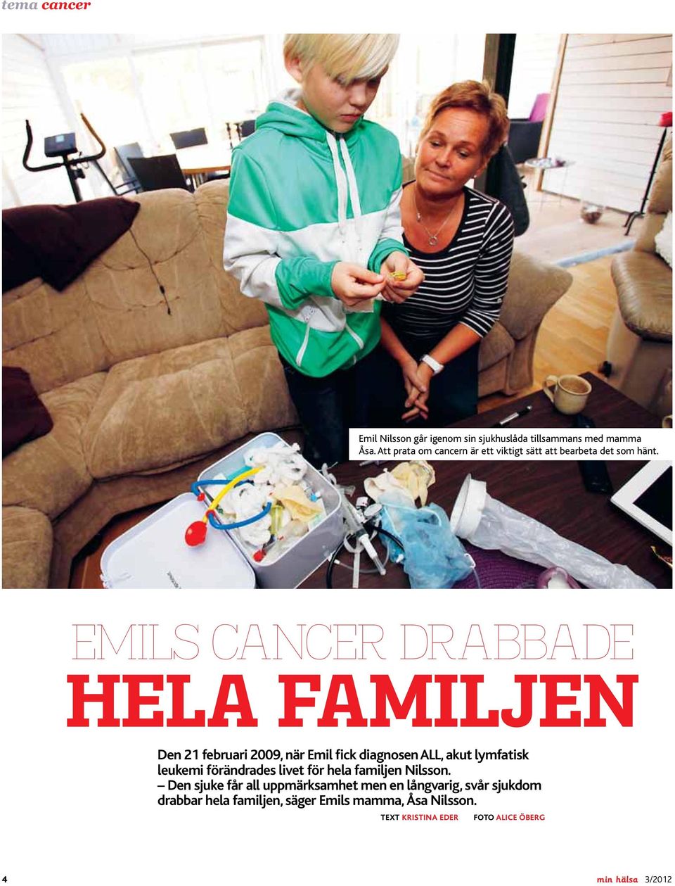 Emils cancer drabbade hela familjen Den 21 februari 2009, när Emil fick diagnosen ALL, akut lymfatisk leukemi