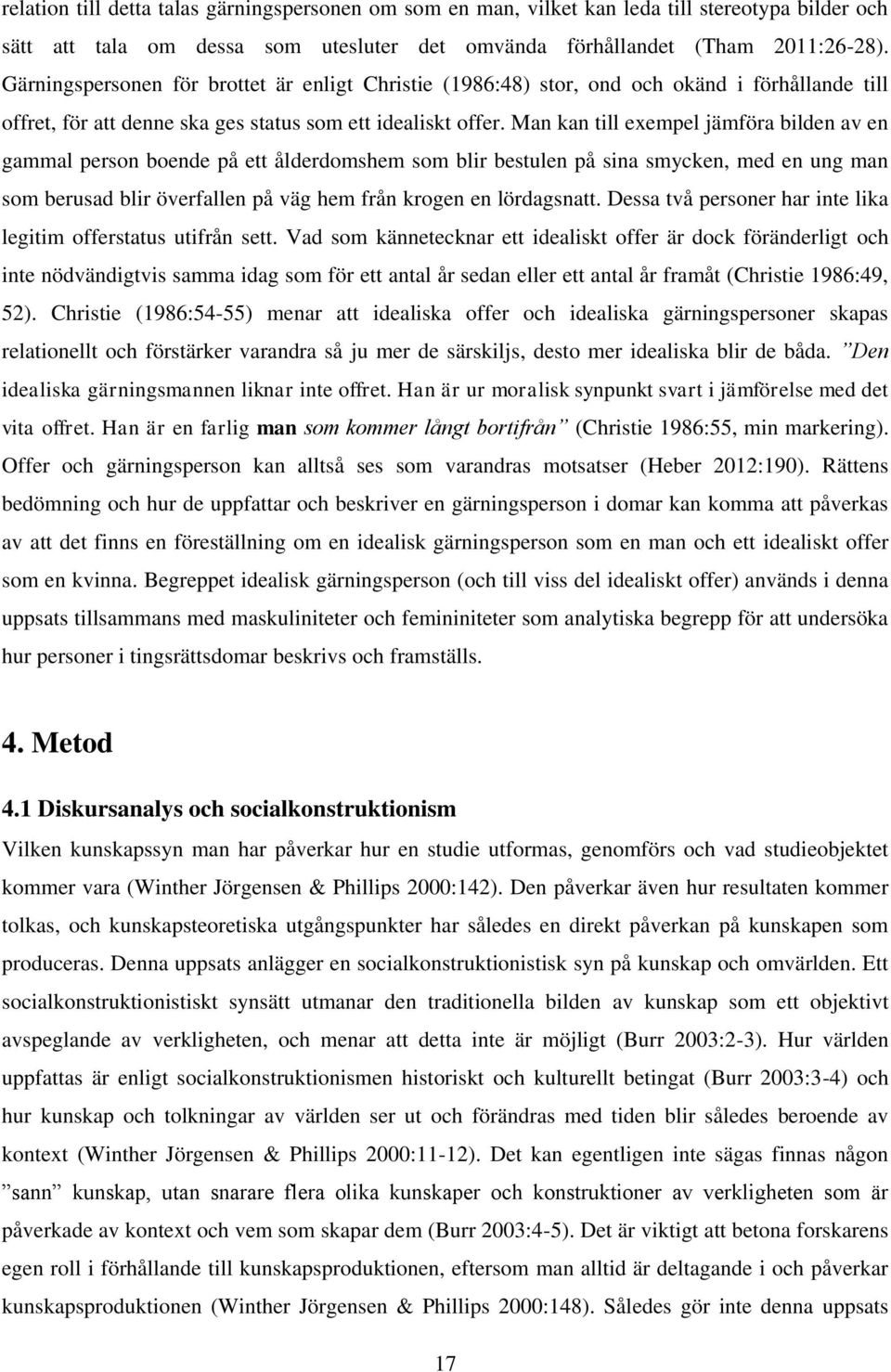 Man kan till exempel jämföra bilden av en gammal person boende på ett ålderdomshem som blir bestulen på sina smycken, med en ung man som berusad blir överfallen på väg hem från krogen en lördagsnatt.