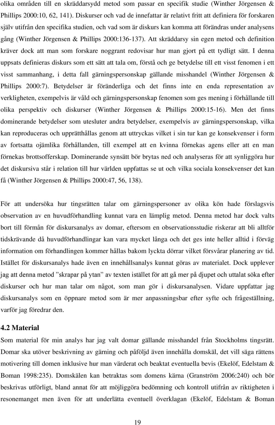 Jörgensen & Phillips 2000:136-137). Att skräddarsy sin egen metod och definition kräver dock att man som forskare noggrant redovisar hur man gjort på ett tydligt sätt.