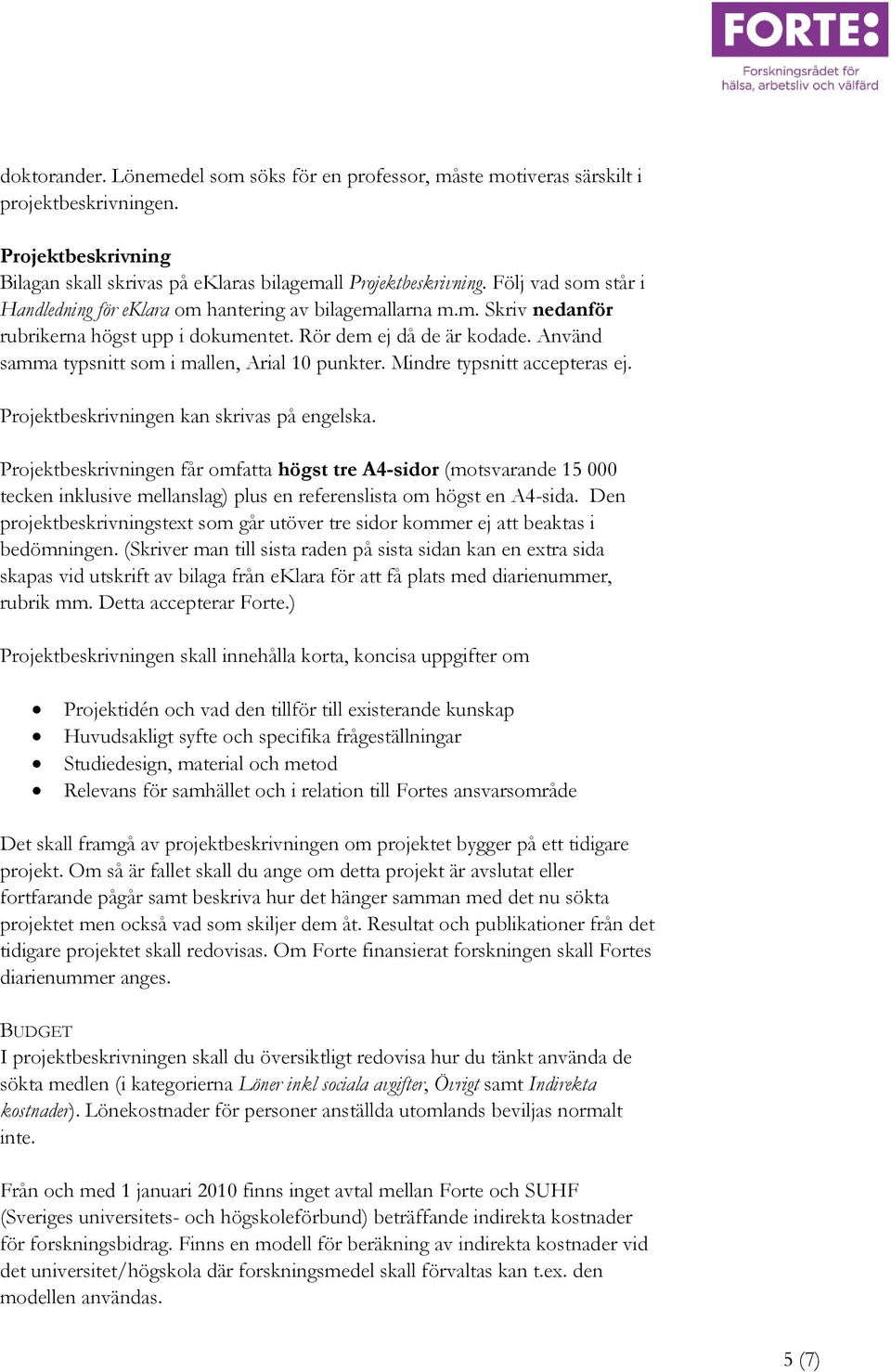 Använd samma typsnitt som i mallen, Arial 10 punkter. Mindre typsnitt accepteras ej. Projektbeskrivningen kan skrivas på engelska.