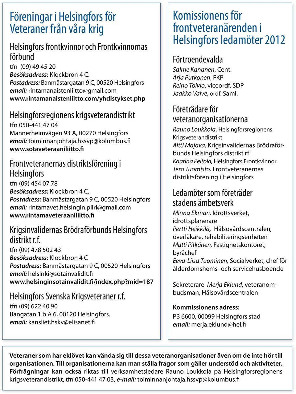 php Helsingforsregionens krigsveterandistrikt tfn 050-441 47 04 Mannerheimvägen 93 A, 00270 Helsingfors email: toiminnanjohtaja.hssvp@kolumbus.fi www.sotaveteraaniliitto.