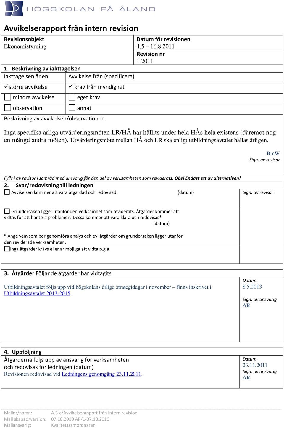 Datum för revisionen 4.5 16.8 2011 Revision nr 1 2011 Inga specifika årliga utvärderingsmöten LR/HÅ har hållits under hela HÅs hela existens (däremot nog en mängd andra möten).