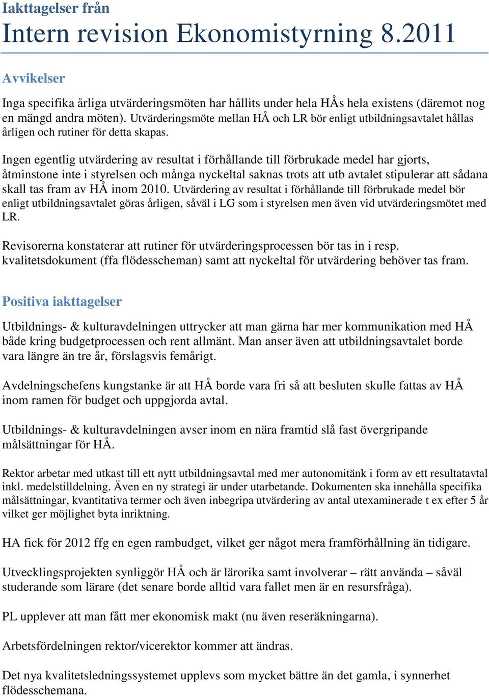 Ingen egentlig utvärdering av resultat i förhållande till förbrukade medel har gjorts, åtminstone inte i styrelsen och många nyckeltal saknas trots att utb avtalet stipulerar att sådana skall tas