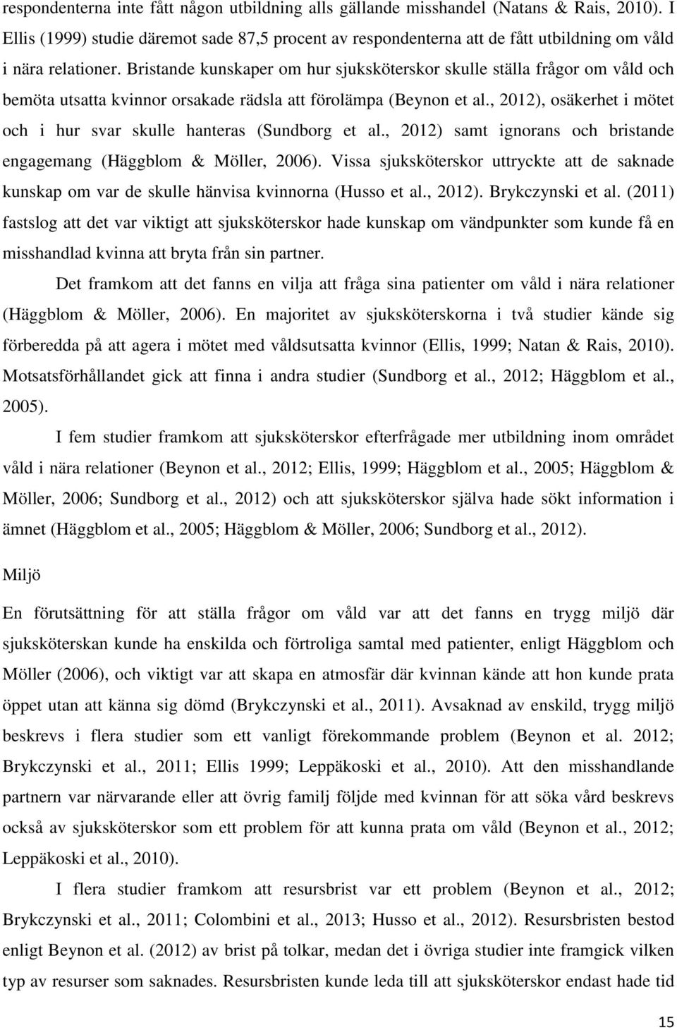 Bristande kunskaper om hur sjuksköterskor skulle ställa frågor om våld och bemöta utsatta kvinnor orsakade rädsla att förolämpa (Beynon et al.