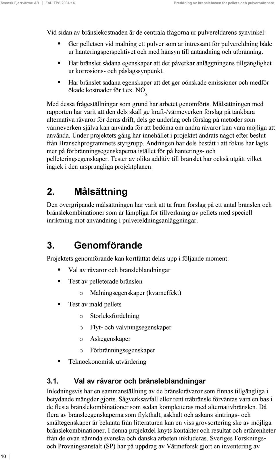 Har bränslet sådana egenskaper att det ger oönskade emissioner och medför ökade kostnader för t.ex. NO. x Med dessa frågeställningar som grund har arbetet genomförts.