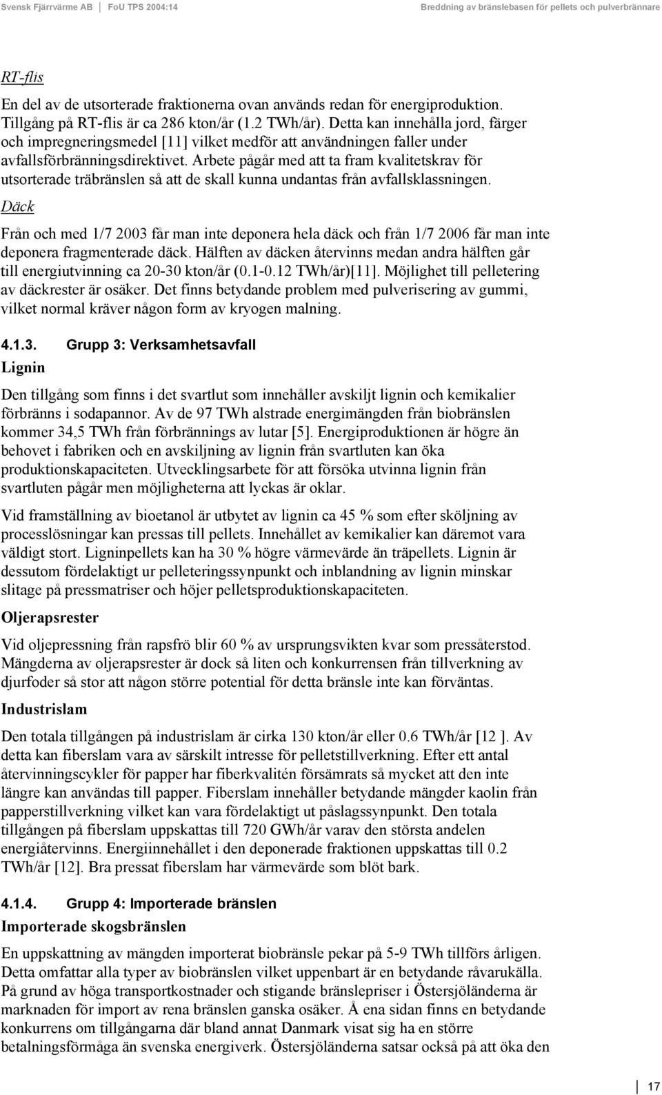 Arbete pågår med att ta fram kvalitetskrav för utsorterade träbränslen så att de skall kunna undantas från avfallsklassningen.