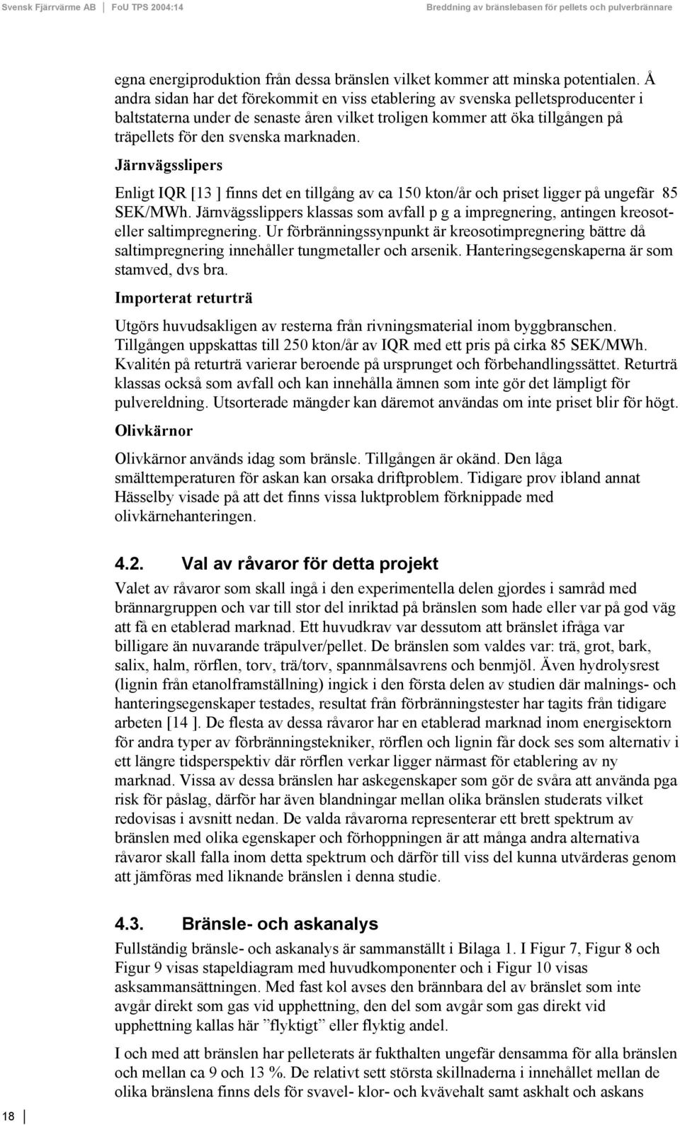 marknaden. Järnvägsslipers Enligt IQR [13 ] finns det en tillgång av ca 150 kton/år och priset ligger på ungefär 85 SEK/MWh.