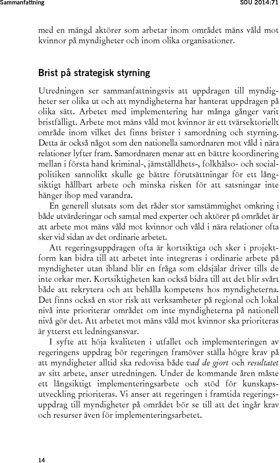 Arbetet med implementering har många gånger varit bristfälligt. Arbete mot mäns våld mot kvinnor är ett tvärsektoriellt område inom vilket det finns brister i samordning och styrning.