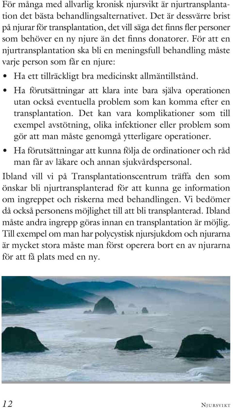 För att en njurtransplantation ska bli en meningsfull behandling måste varje person som får en njure: Ha ett tillräckligt bra medicinskt allmäntillstånd.