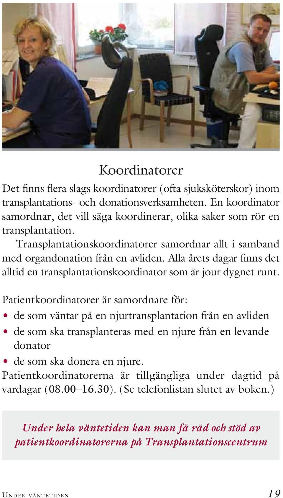 Alla årets dagar finns det alltid en transplantationskoordinator som är jour dygnet runt.